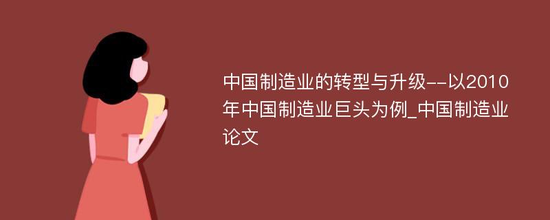 中国制造业的转型与升级--以2010年中国制造业巨头为例_中国制造业论文