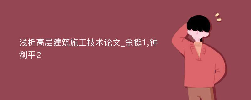 浅析高层建筑施工技术论文_余挺1,钟剑平2