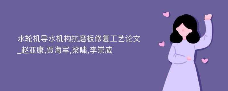 水轮机导水机构抗磨板修复工艺论文_赵亚康,贾海军,梁啸,李崇威