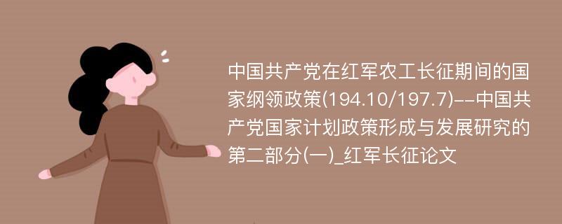 中国共产党在红军农工长征期间的国家纲领政策(194.10/197.7)--中国共产党国家计划政策形成与发展研究的第二部分(一)_红军长征论文