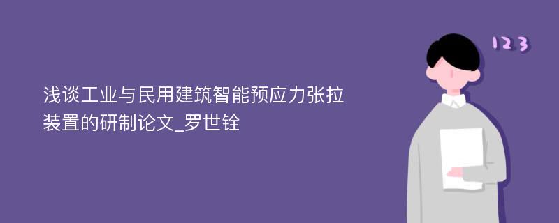 浅谈工业与民用建筑智能预应力张拉装置的研制论文_罗世铨