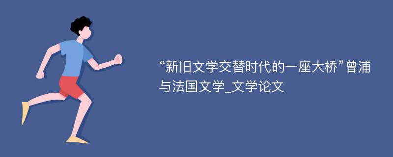 “新旧文学交替时代的一座大桥”曾浦与法国文学_文学论文