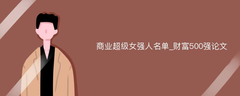 商业超级女强人名单_财富500强论文