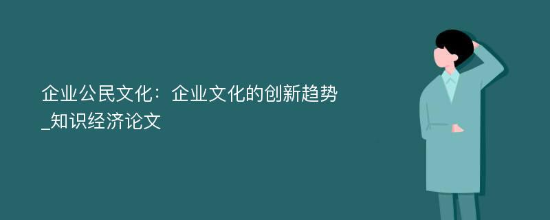 企业公民文化：企业文化的创新趋势_知识经济论文