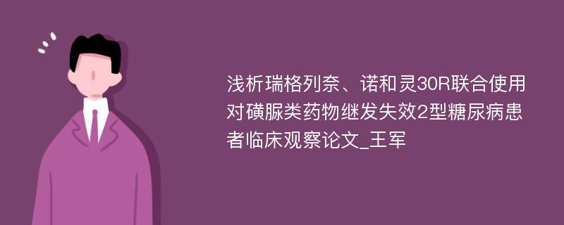 浅析瑞格列奈、诺和灵30R联合使用对磺脲类药物继发失效2型糖尿病患者临床观察论文_王军