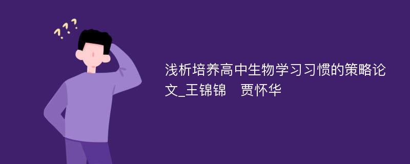 浅析培养高中生物学习习惯的策略论文_王锦锦　贾怀华