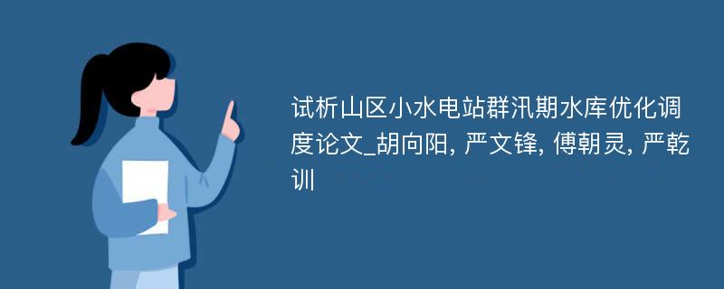 试析山区小水电站群汛期水库优化调度论文_胡向阳, 严文锋, 傅朝灵, 严乾训