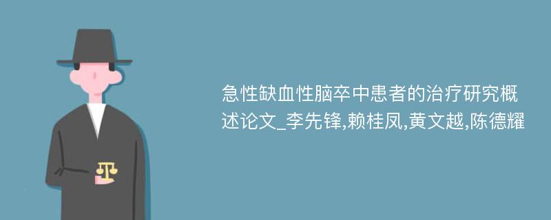 急性缺血性脑卒中患者的治疗研究概述论文_李先锋,赖桂凤,黄文越,陈德耀