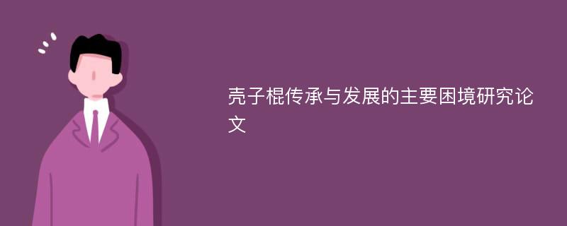 壳子棍传承与发展的主要困境研究论文