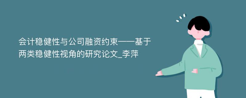 会计稳健性与公司融资约束——基于两类稳健性视角的研究论文_李萍