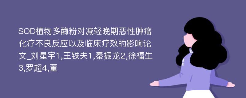 SOD植物多酶粉对减轻晚期恶性肿瘤化疗不良反应以及临床疗效的影响论文_刘星宇1,王铁夫1,秦振龙2,徐福生3,罗超4,董