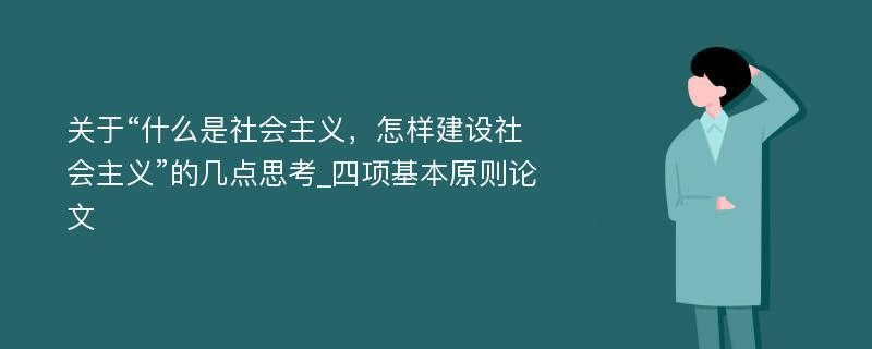 关于“什么是社会主义，怎样建设社会主义”的几点思考_四项基本原则论文