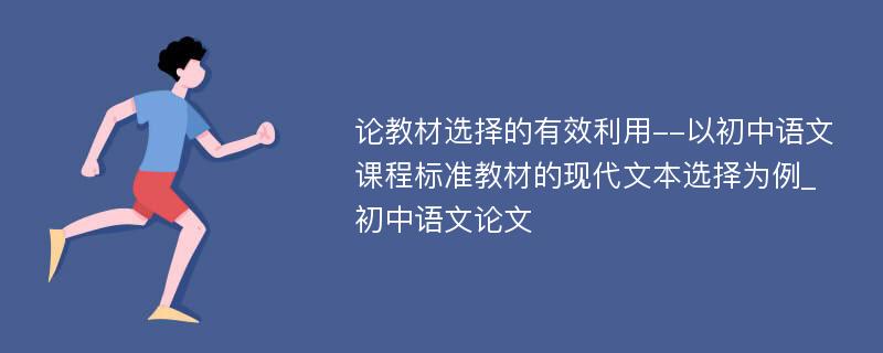 论教材选择的有效利用--以初中语文课程标准教材的现代文本选择为例_初中语文论文