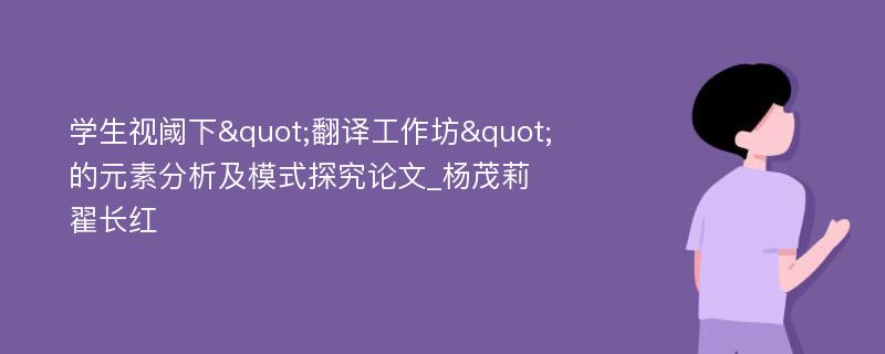 学生视阈下"翻译工作坊"的元素分析及模式探究论文_杨茂莉 翟长红