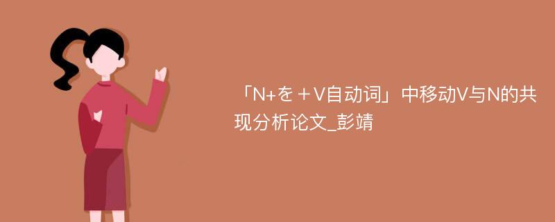 「N+を＋V自动词」中移动V与N的共现分析论文_彭靖