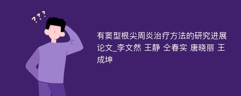 有窦型根尖周炎治疗方法的研究进展论文_李文然 王静 仝春实 唐晓丽 王成坤