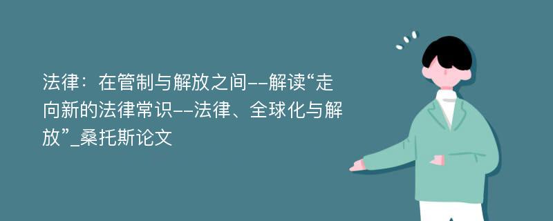 法律：在管制与解放之间--解读“走向新的法律常识--法律、全球化与解放”_桑托斯论文