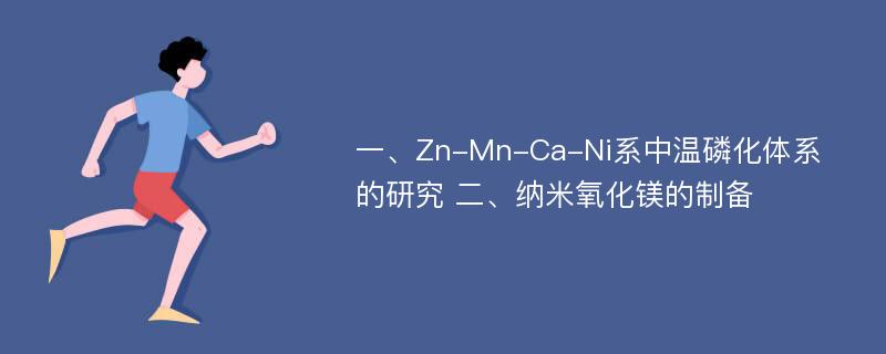 一、Zn-Mn-Ca-Ni系中温磷化体系的研究 二、纳米氧化镁的制备