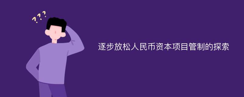 逐步放松人民币资本项目管制的探索