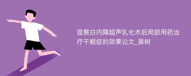 观察白内障超声乳化术后局部用药治疗干眼症的效果论文_裴树