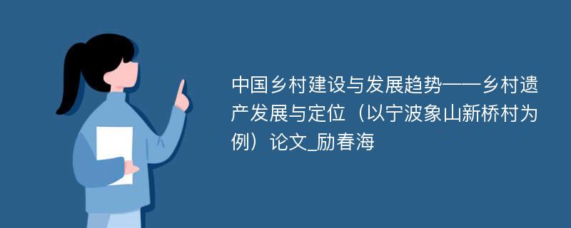 中国乡村建设与发展趋势——乡村遗产发展与定位（以宁波象山新桥村为例）论文_励春海