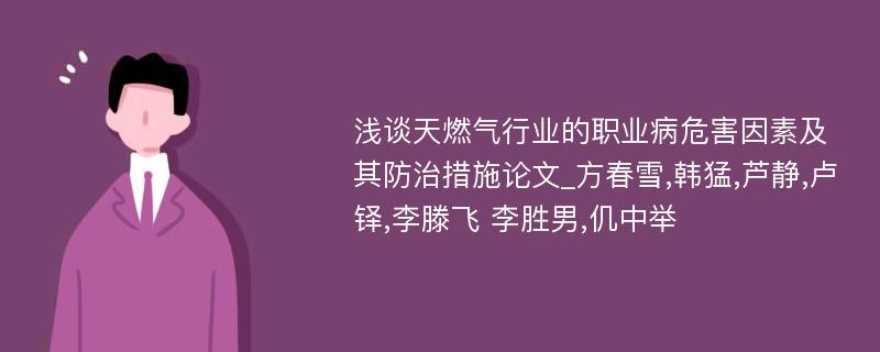 浅谈天燃气行业的职业病危害因素及其防治措施论文_方春雪,韩猛,芦静,卢铎,李滕飞 李胜男,仉中举 