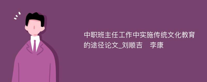 中职班主任工作中实施传统文化教育的途径论文_刘顺吉　李康