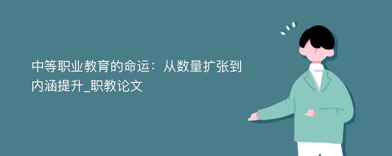 中等职业教育的命运：从数量扩张到内涵提升_职教论文