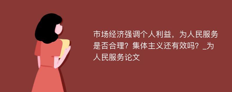 市场经济强调个人利益，为人民服务是否合理？集体主义还有效吗？_为人民服务论文