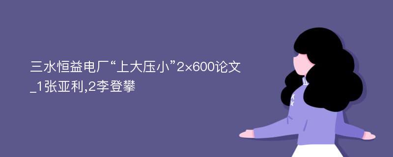 三水恒益电厂“上大压小”2×600论文_1张亚利,2李登攀