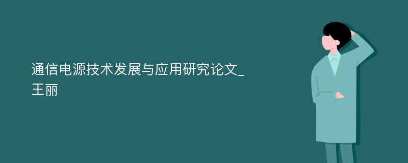 通信电源技术发展与应用研究论文_王丽