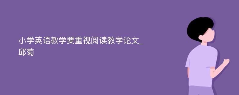 小学英语教学要重视阅读教学论文_邱菊