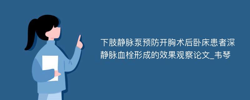 下肢静脉泵预防开胸术后卧床患者深静脉血栓形成的效果观察论文_韦琴