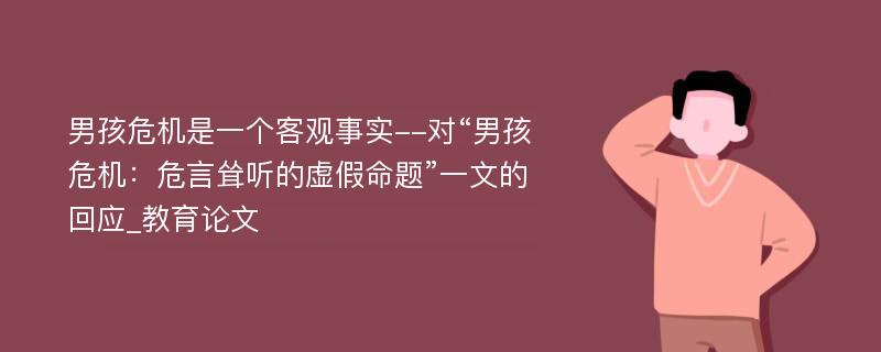 男孩危机是一个客观事实--对“男孩危机：危言耸听的虚假命题”一文的回应_教育论文