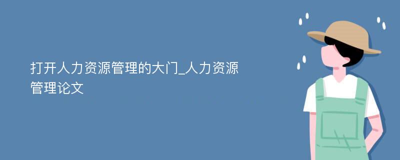 打开人力资源管理的大门_人力资源管理论文