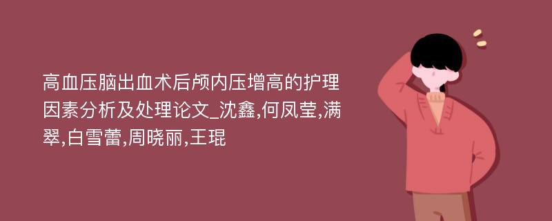 高血压脑出血术后颅内压增高的护理因素分析及处理论文_沈鑫,何凤莹,满翠,白雪蕾,周晓丽,王琨