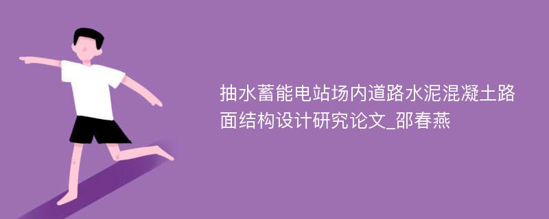 抽水蓄能电站场内道路水泥混凝土路面结构设计研究论文_邵春燕