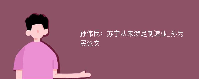 孙伟民：苏宁从未涉足制造业_孙为民论文