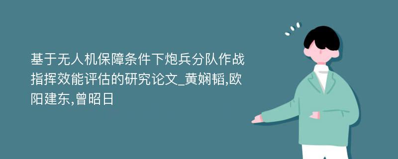 基于无人机保障条件下炮兵分队作战指挥效能评估的研究论文_黄娴韬,欧阳建东,曾昭日