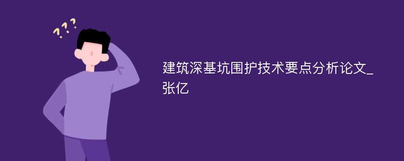 建筑深基坑围护技术要点分析论文_张亿