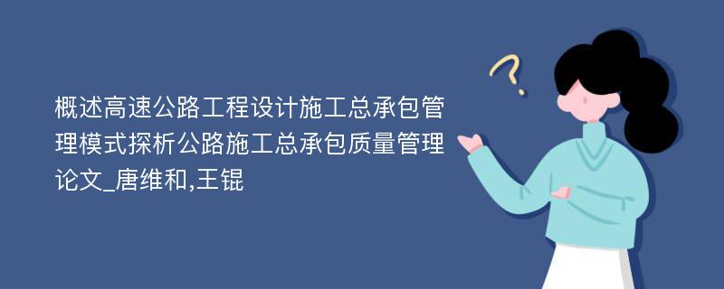 概述高速公路工程设计施工总承包管理模式探析公路施工总承包质量管理论文_唐维和,王锟