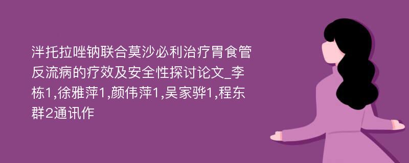 泮托拉唑钠联合莫沙必利治疗胃食管反流病的疗效及安全性探讨论文_李栋1,徐雅萍1,颜伟萍1,吴家骅1,程东群2通讯作