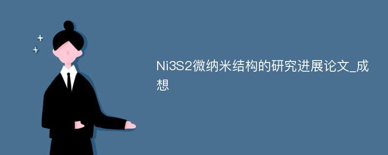 Ni3S2微纳米结构的研究进展论文_成想