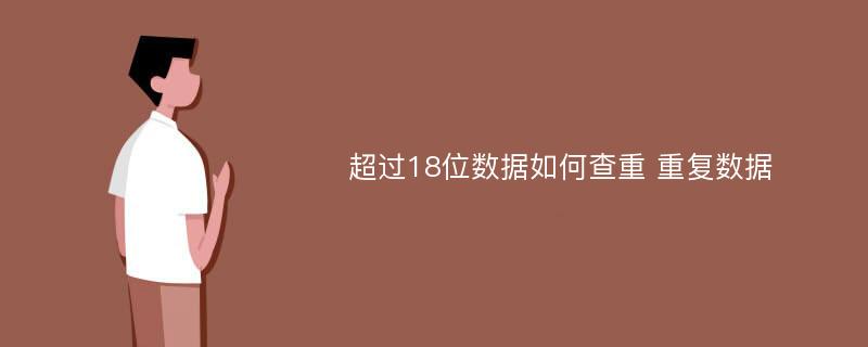 超过18位数据如何查重 重复数据