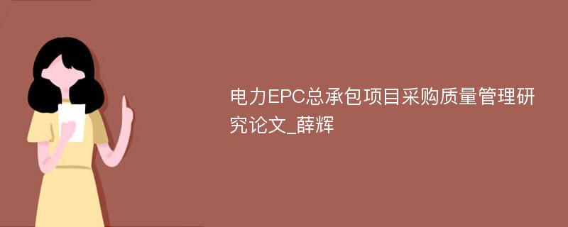 电力EPC总承包项目采购质量管理研究论文_薛辉