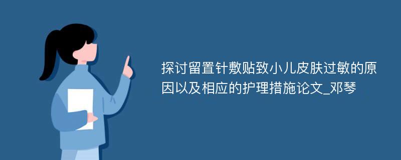 探讨留置针敷贴致小儿皮肤过敏的原因以及相应的护理措施论文_邓琴