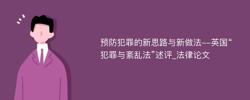 预防犯罪的新思路与新做法--英国“犯罪与紊乱法”述评_法律论文