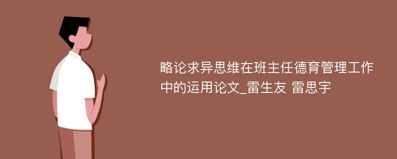 略论求异思维在班主任德育管理工作中的运用论文_雷生友 雷思宇