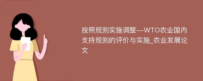 按照规则实施调整--WTO农业国内支持规则的评价与实施_农业发展论文