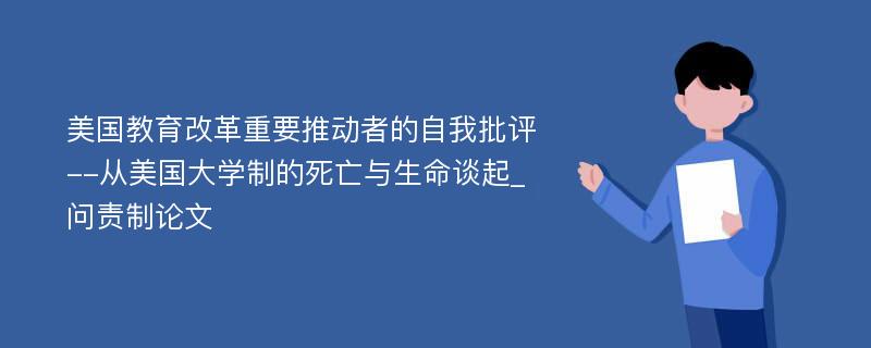 美国教育改革重要推动者的自我批评--从美国大学制的死亡与生命谈起_问责制论文